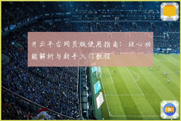 开云平台网页版使用指南：核心功能解析与新手入门教程