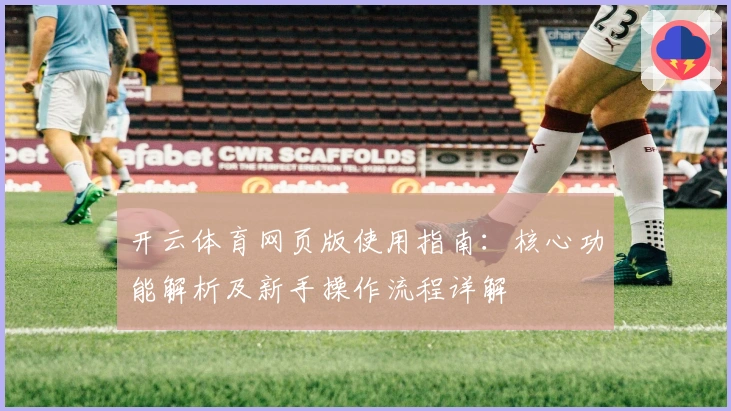 开云体育网页版使用指南：核心功能解析及新手操作流程详解