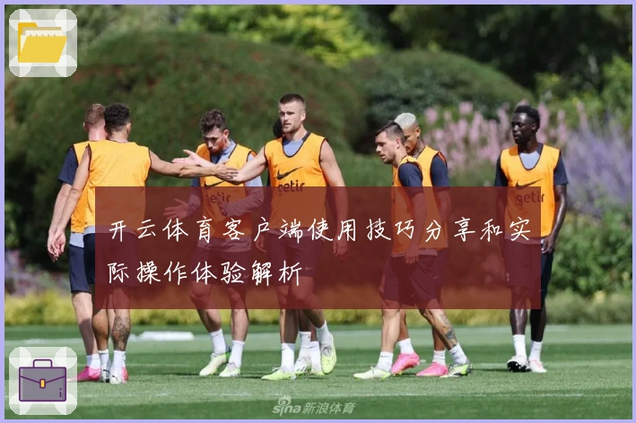 开云体育客户端使用技巧分享和实际操作体验解析