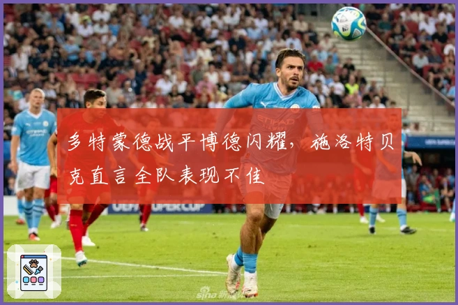 多特蒙德战平博德闪耀，施洛特贝克直言全队表现不佳