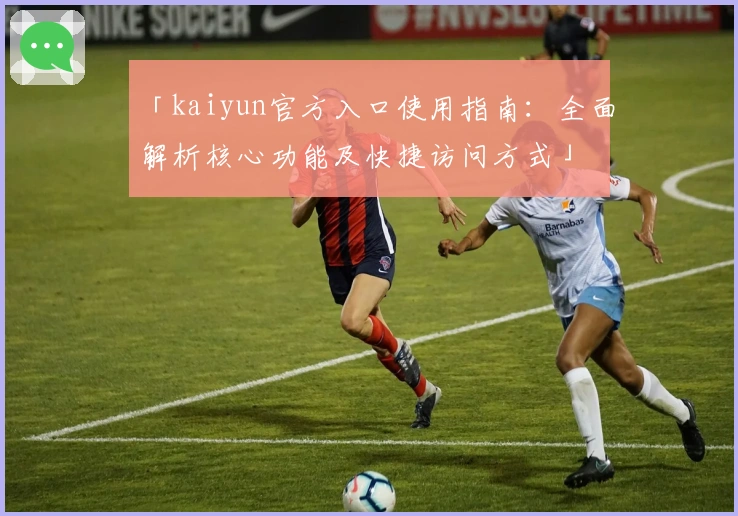 「kaiyun官方入口使用指南:全面解析核心功能及快捷访问方式」